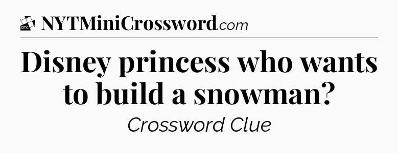 Disney princess who wants to build a snowman - Daily Themed Classic Crossword