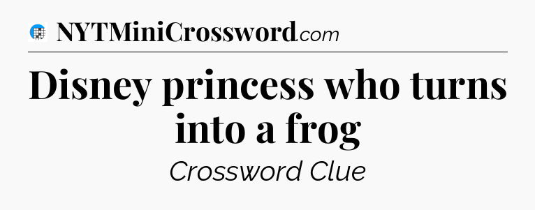 Disney princess who turns into a frog Crossword Clue