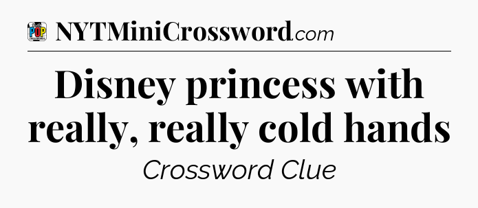 Disney princess with really, really cold hands Crossword Clue