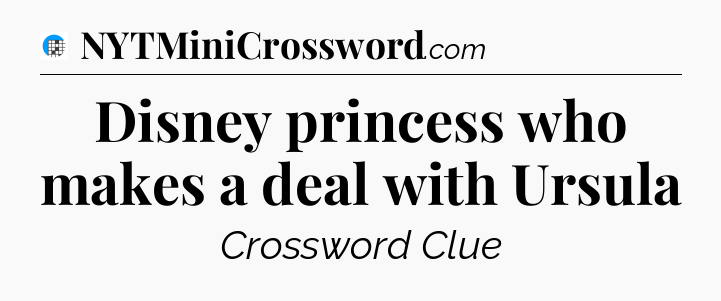 Disney princess who makes a deal with Ursula Crossword Clue