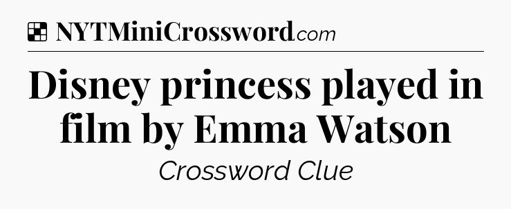 Solution: Disney princess played in film by Emma Watson - NYT Crossword