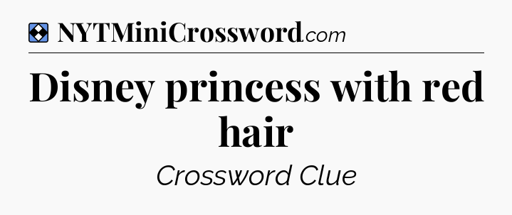 Solution: Disney princess with red hair - NYT Mini Crossword