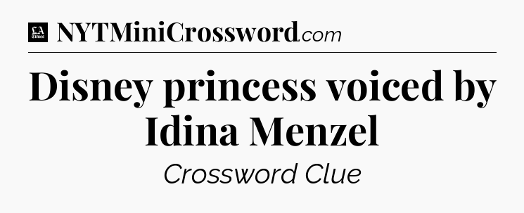 Disney princess voiced by Idina Menzel - LA Times Crossword