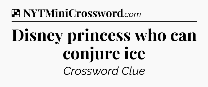 Solution: Disney princess who can conjure ice - NYT Crossword