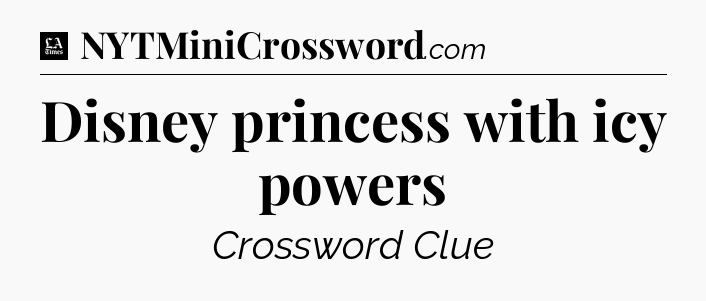 Disney princess with icy powers - LA Times Crossword