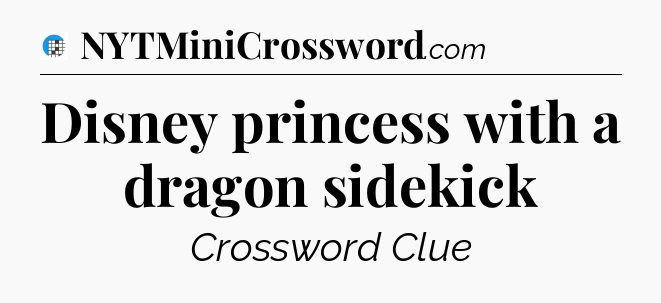 Disney princess with a dragon sidekick Crossword Clue