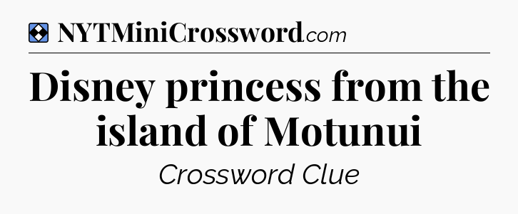 Solution: Disney princess from the island of Motunui - NYT Mini Crossword