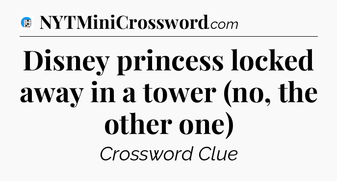 Disney princess locked away in a tower (no, the other one) Crossword Clue