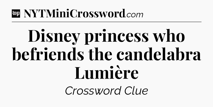 Disney princess who befriends the candelabra Lumière Crossword Clue