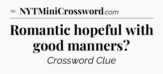 Romantic hopeful with good manners - WSJ Crossword