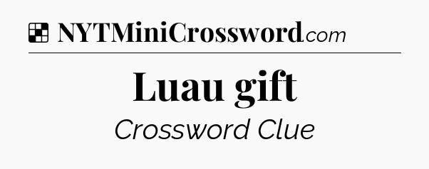 Solution: Luau gift - NYT Crossword
