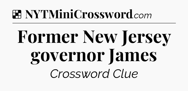 Solution: Former New Jersey governor James - NYT Crossword
