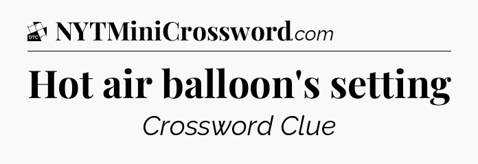 Hot air balloon's setting - Daily Themed Classic Crossword
