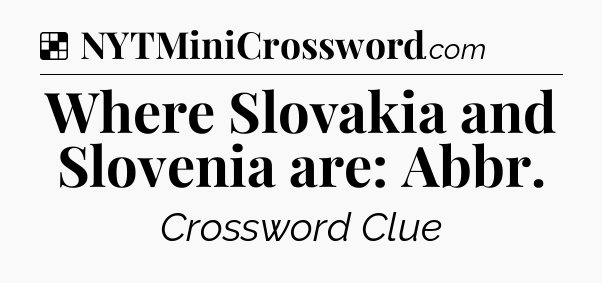 Solution: Where Slovakia and Slovenia are: Abbr - NYT Crossword