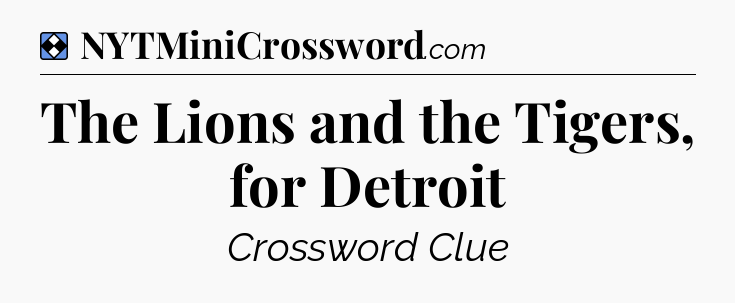 Solution: The Lions and the Tigers, for Detroit - NYT Mini Crossword