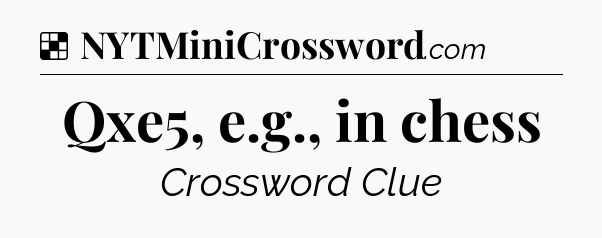 Solution: Qxe5, e.g., in chess - NYT Crossword