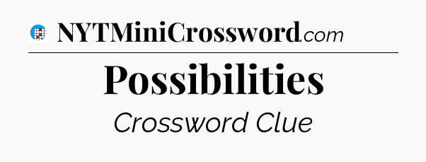 Possibilities Crossword Clue