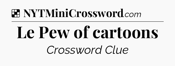 Solution: Le Pew of cartoons - NYT Crossword