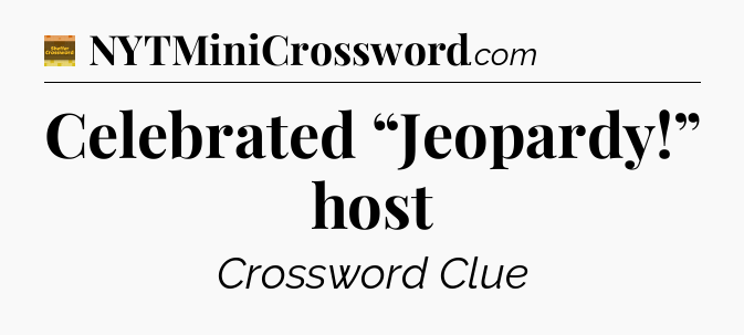 Celebrated “Jeopardy!” host - Eugene Sheffer Crossword