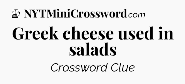 Greek cheese used in salads - Daily Themed Classic Crossword