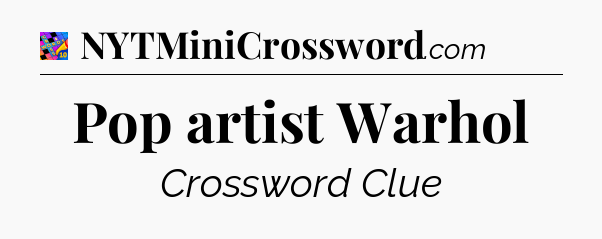 Pop artist Warhol Crossword Clue