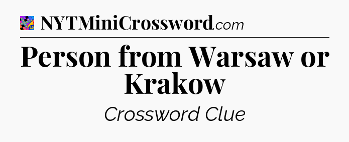 Person from Warsaw or Krakow Crossword Clue