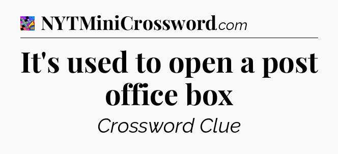 It's used to open a post office box Crossword Clue