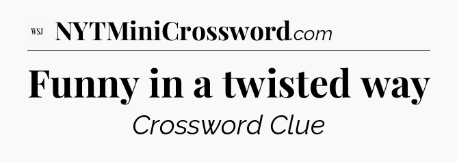 Funny in a twisted way - WSJ Crossword