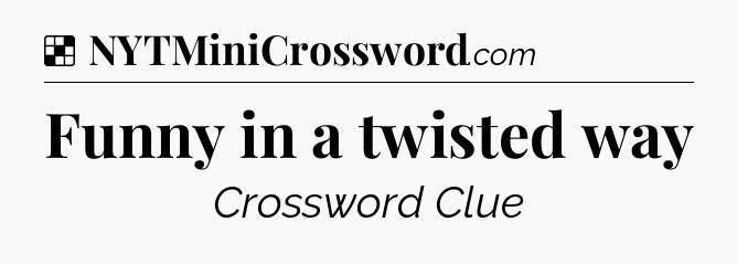 Solution: Funny in a twisted way - NYT Crossword