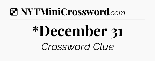 Solution: *December 31 - NYT Crossword