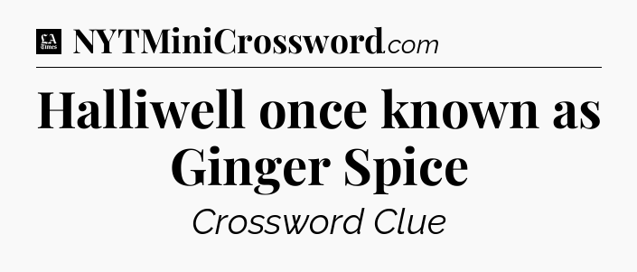 Halliwell once known as Ginger Spice - LA Times Crossword