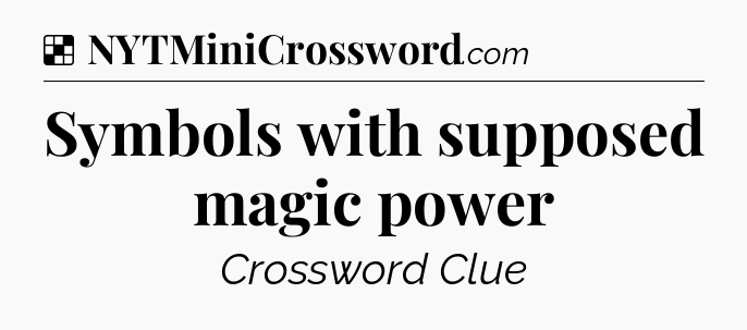 Solution: Symbols with supposed magic power - NYT Crossword