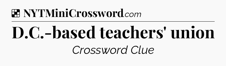Solution: D.C.-based teachers' union - NYT Crossword