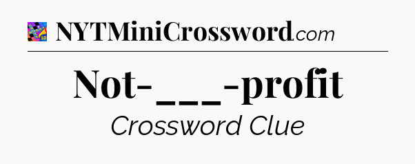 Not-___-profit Crossword Clue