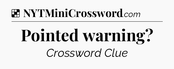 Solution: Pointed warning - NYT Crossword