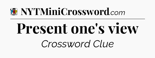 Present one's view Crossword Clue