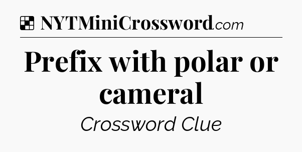 Solution: Prefix with polar or cameral - NYT Crossword