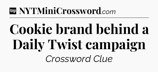 Cookie brand behind a Daily Twist campaign Crossword Clue