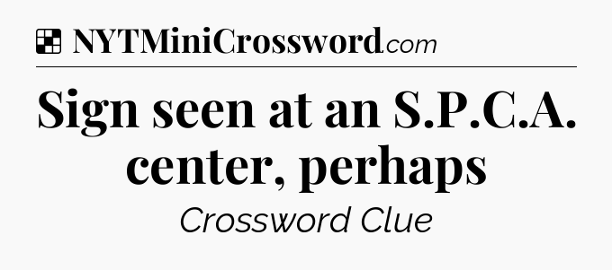 Solution: Sign seen at an S.P.C.A. center, perhaps - NYT Crossword