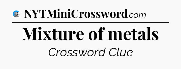Mixture of metals Crossword Clue