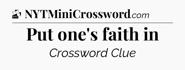 Put one's faith in - Daily Themed Classic Crossword