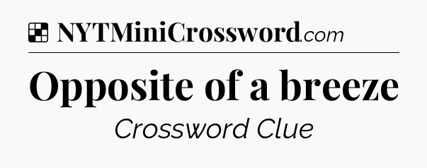Solution: Opposite of a breeze - NYT Crossword