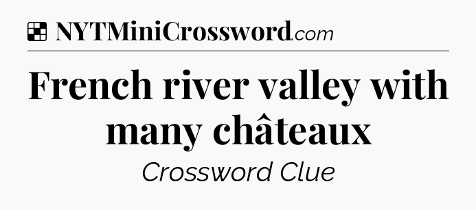 Solution: French river valley with many châteaux - NYT Crossword