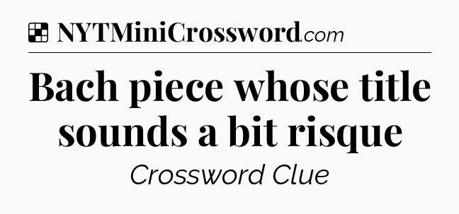 Solution: Bach piece whose title sounds a bit risque - NYT Crossword