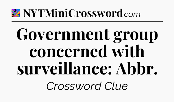 Government group concerned with surveillance: Abbr Crossword Clue
