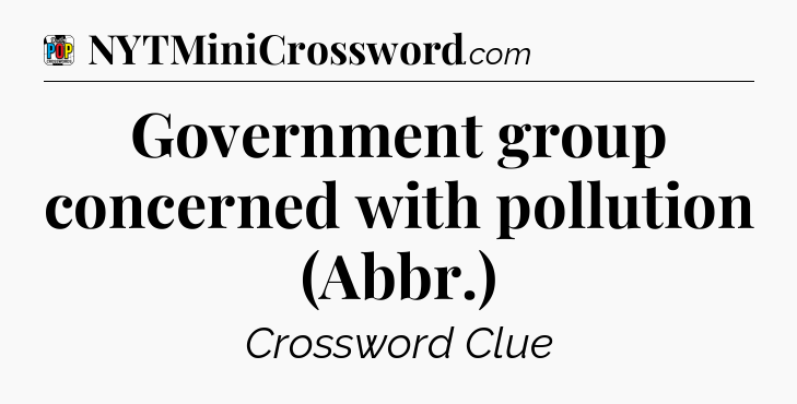 Government group concerned with pollution (Abbr.) Crossword Clue