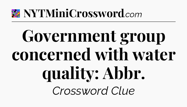 Government group concerned with water quality: Abbr Crossword Clue