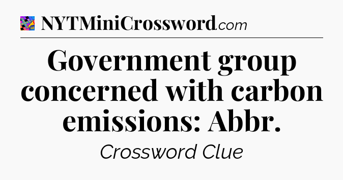 Government group concerned with carbon emissions: Abbr Crossword Clue