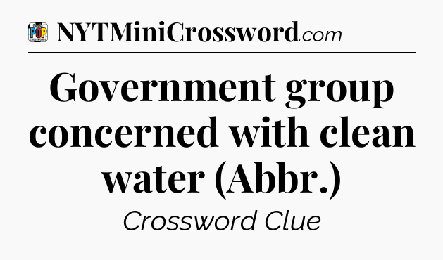 Government group concerned with clean water (Abbr.) Crossword Clue