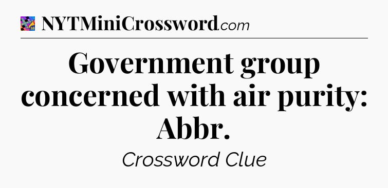 Government group concerned with air purity: Abbr Crossword Clue